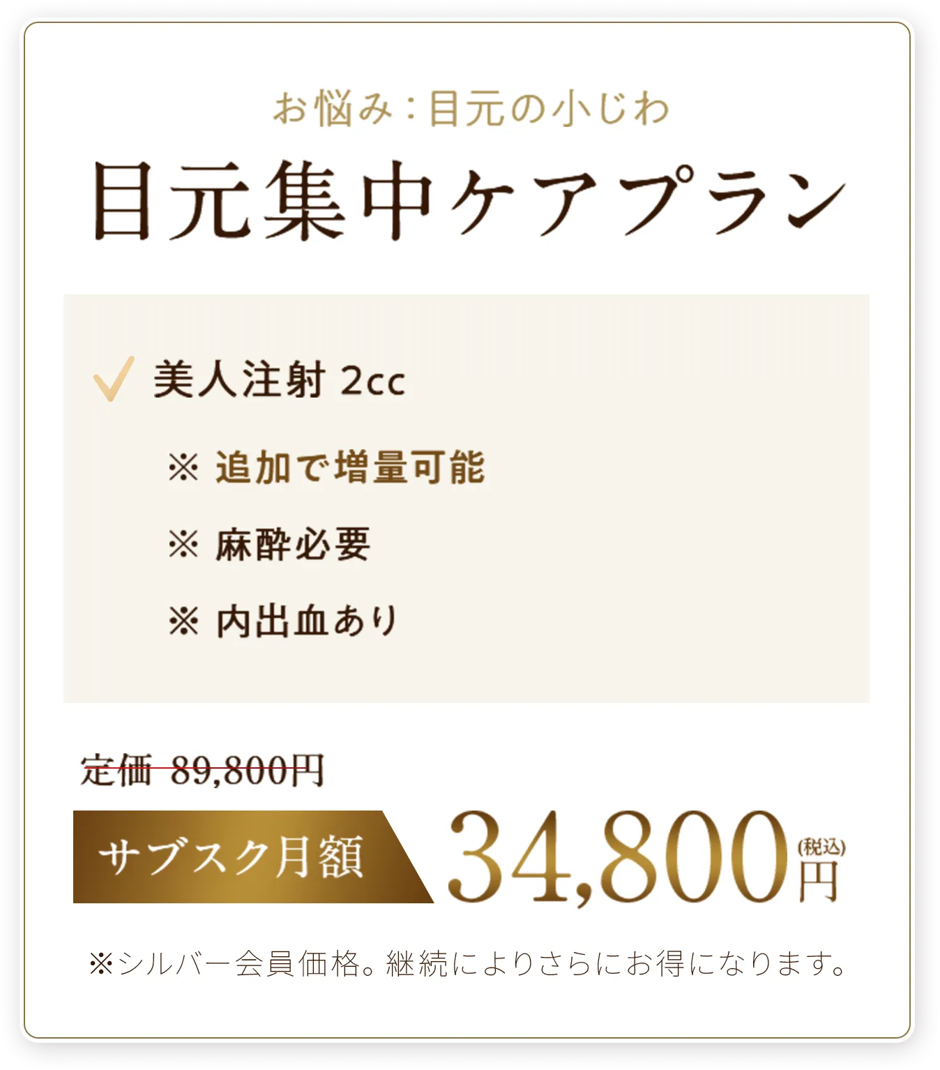 目元集中ケアプラン
✓美人注射2cc　※追加で増量可能※麻酔必要※内出血あり
サブスク月額34,800円（税込）
※シルバー会員価格。継続によりさらにお得になります。